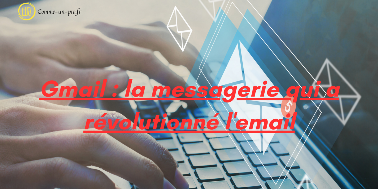 Gmail : la messagerie qui a révolutionné l’email
